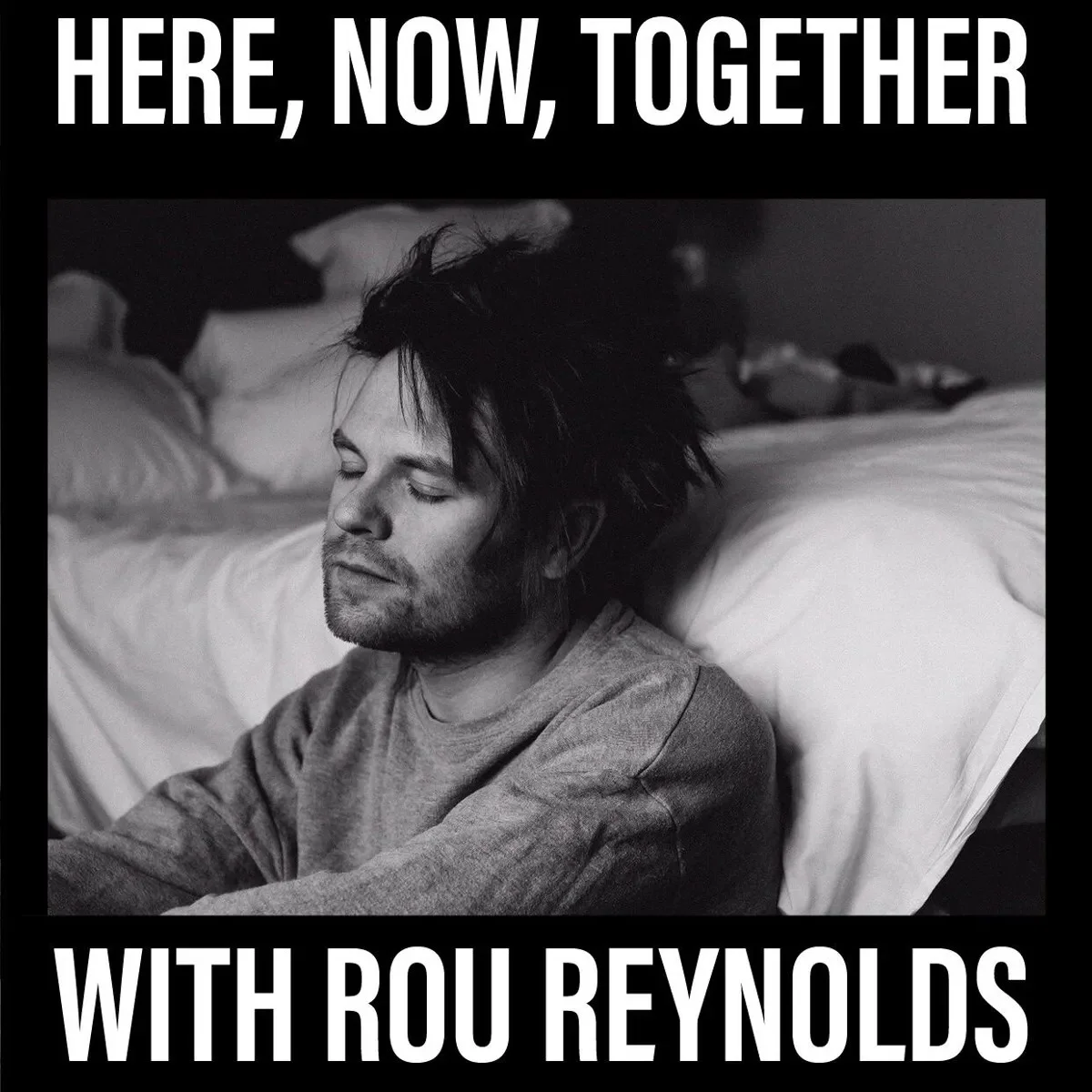 Here, Now, Together with Rou Reynolds podcast album artwork, grayscale image of man looking distressed